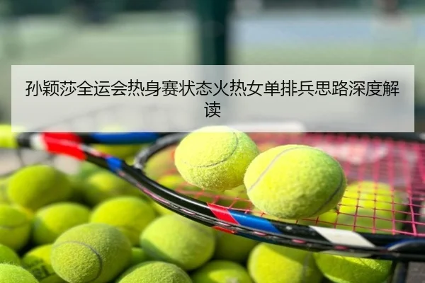 孙颖莎全运会热身赛状态火热女单排兵思路深度解读